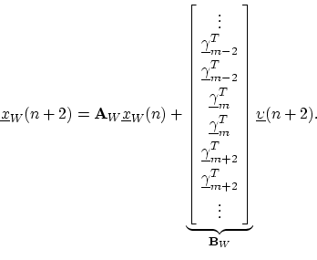 \begin{displaymath}
\underline{x}_W(n+2) = \mathbf{A}_W\underline{x}_W(n) +
\un...
...d{array}\!\right]}_{{\mathbf{B}_W}}
\underline{\upsilon}(n+2).
\end{displaymath}