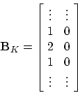 \begin{displaymath}
\mathbf{B}_K=
\left[\!
\begin{array}{cc}
\vdots & \vdots\\
...
...0 \\
2 & 0 \\
1 & 0 \\
\vdots & \vdots
\end{array}\!\right]
\end{displaymath}