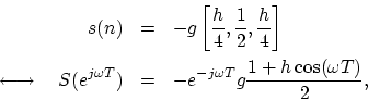 \begin{eqnarray*}
s(n) &=& -g\left[\frac{h}{4}, \frac{1}{2}, \frac{h}{4}\right]\...
...{j\omega T})&=&
-e^{-j\omega T}g\frac{1 + h \cos(\omega T)}{2},
\end{eqnarray*}