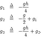 \begin{eqnarray*}
g_1 &\isdef & -\frac{gh}{4}\\
g_2 &\isdef & -\frac{g}{2}+g_1\\
g_3 &\isdef & -\frac{gh}{4}+g_2.\\
\end{eqnarray*}
