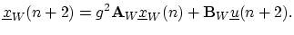$\displaystyle \underline{x}_W(n+2) = g^2\mathbf{A}_W\underline{x}_W(n) + {\mathbf{B}_W}\underline{u}(n+2).
$