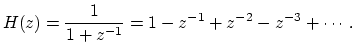 $\displaystyle H(z) = \frac{1}{1+z^{-1}} = 1 - z^{-1}+ z^{-2} - z^{-3} + \cdots.
$