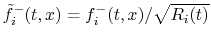 $ {\tilde f}^{-}_i(t,x) = f^{-}_i(t,x)/\sqrt{R_i(t)}$