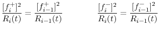 $\displaystyle \frac{[f^{+}_i]^2}{R_i(t)} = \frac{[f^{+}_{i-1}]^2}{R_{i-1}(t)} \qquad\qquad
\frac{[f^{-}_i]^2}{R_i(t)} = \frac{[f^{-}_{i-1}]^2}{R_{i-1}(t)}
$