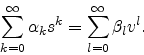 \begin{displaymath}
\sum_{k=0}^\infty \alpha_k s^k = \sum_{l=0}^\infty \beta_l v^l.
\end{displaymath}