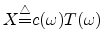 $X{\tiny\stackrel{\triangle}{=}}c(\omega)T(\omega)$