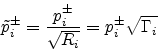 \begin{displaymath}
{\tilde p_i}^\pm=\frac{p_i^\pm}{\sqrt {R_i}}={p_i^\pm}{\sqrt {\Gamma_i}}
\end{displaymath}