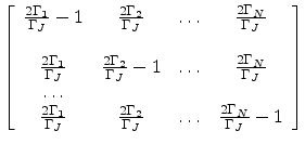 $\displaystyle \left[ \begin{array}{cccc}
\frac{2 \Gamma_{1}}{\Gamma_J} - 1 & \f...
...{2}}{\Gamma_J}
& \dots & \frac{2 \Gamma_{N}}{\Gamma_J} -1\\
\end{array}\right]$