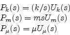 \begin{displaymath}
\begin{array}{l}
\displaystyle
P_k(s)=(k/s) U_k(s)\\
P_m(s)={m s}U_m(s)\\
P_{\mu}(s)=\mu U_{\mu}(s)\\
\end{array}\end{displaymath}