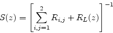 \begin{displaymath}
S(z) = \left[ {\displaystyle \sum_{i,j=1}^{2}{R_{i,j}} } + R_L(z) \right]^{-1}
\end{displaymath}