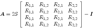 \begin{displaymath}
{\mbox{\boldmath$A$}}= 2 S \left[ \begin{array}{llll} {R_{1,...
...}} & {R_{2,2}} \\
\end{array} \right] - {\mbox{\boldmath$I$}}
\end{displaymath}