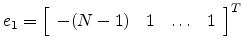 $e_1={\left[
\begin{array}{rrrr} -(N-1) & 1 & \dots & 1\end{array} \right]}^T$