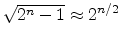 $\sqrt{2^n-1}\approx 2^{n/2}$