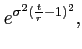 $\displaystyle e^{\sigma^2(\frac{t}{r} -1)^2}, $