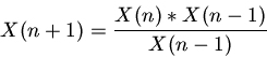\begin{displaymath}
X(n+1)= \frac{X(n)*X(n-1)}{X(n-1)}
\end{displaymath}