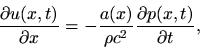 \begin{displaymath}
\frac{\partial u(x, t)}{\partial x} = -\frac{a(x)}{\rho c^2} \frac{\partial
p(x,t)}{\partial t},
\end{displaymath}