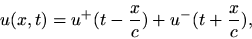 \begin{displaymath}
u(x,t) = u^{+}(t-\frac{x}{c}) + u^{-}(t+\frac{x}{c}),
\end{displaymath}