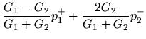 $\displaystyle \frac{G_1 - G_2}{G_1 + G_2} p_1^{+} + \frac{2 G_2}{G_1 + G_2} p_2^{-}$