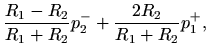 $\displaystyle \frac{R_1 - R_2}{R_1 + R_2} p_2^{-} + \frac{2 R_2}{R_1 + R_2} p_1^{+},$