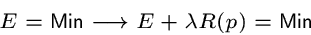 \begin{displaymath}
E = \hbox{Min} \longrightarrow E + \lambda R(p) = \hbox{Min}
\end{displaymath}